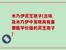 木乃伊灵芝孢子(古埃及木乃伊中发现具有重要医学价值的灵芝孢子)