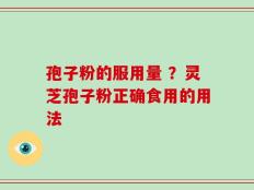 孢子粉的服用量 ？灵芝孢子粉正确食用的用法