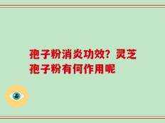 孢子粉消炎功效？灵芝孢子粉有何作用呢
