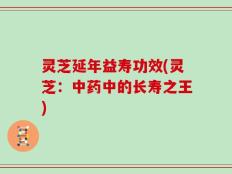 灵芝延年益寿功效(灵芝：中药中的长寿之王)
