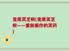 变质灵芝粉(变质灵芝粉——重新振作的灵药)