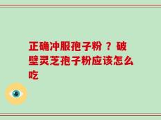 正确冲服孢子粉 ？破壁灵芝孢子粉应该怎么吃