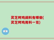 灵芝烤鸡调料有哪些(灵芝烤鸡用料一览)