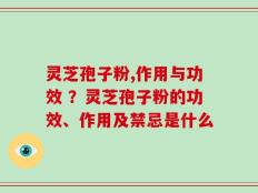 灵芝孢子粉,作用与功效 ？灵芝孢子粉的功效、作用及禁忌是什么