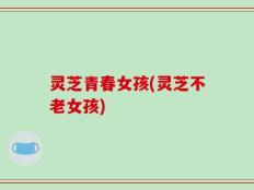 灵芝青春女孩(灵芝不老女孩)