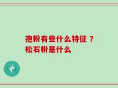 孢粉有些什么特征 ？松石粉是什么