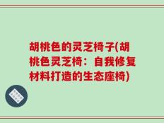 胡桃色的灵芝椅子(胡桃色灵芝椅：自我修复材料打造的生态座椅)