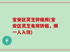 宝安区灵芝转租房(宝安区灵芝有房转租，限一人入住)