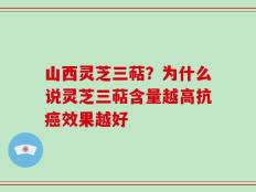 山西灵芝三萜？为什么说灵芝三萜含量越高抗癌效果越好