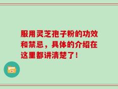 服用灵芝孢子粉的功效和禁忌，具体的介绍在这里都讲清楚了！
