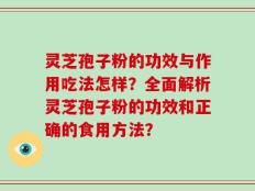 灵芝孢子粉的功效与作用吃法怎样？全面解析灵芝孢子粉的功效和正确的食用方法？