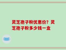 灵芝孢子粉优惠价？灵芝孢子粉多少钱一盒