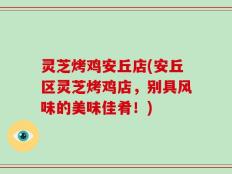 灵芝烤鸡安丘店(安丘区灵芝烤鸡店，别具风味的美味佳肴！)