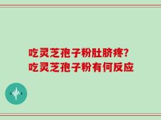 吃灵芝孢子粉肚脐疼？吃灵芝孢子粉有何反应