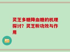 灵芝多糖降血糖的机理探讨？灵芝粉功效与作用