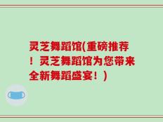 灵芝舞蹈馆(重磅推荐！灵芝舞蹈馆为您带来全新舞蹈盛宴！)