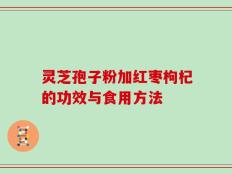 灵芝孢子粉加红枣枸杞的功效与食用方法