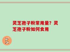 灵芝孢子粉常用量？灵芝孢子粉如何食用