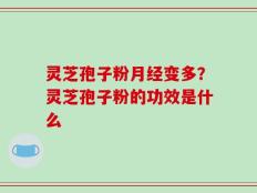 灵芝孢子粉月经变多？灵芝孢子粉的功效是什么