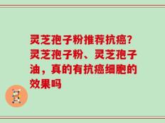 灵芝孢子粉推荐抗癌？灵芝孢子粉、灵芝孢子油，真的有抗癌细胞的效果吗