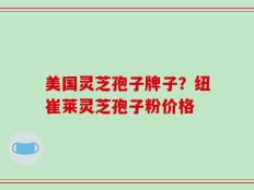 美国灵芝孢子牌子？纽崔莱灵芝孢子粉价格
