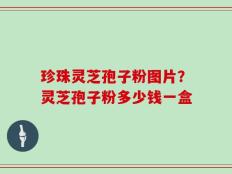 珍珠灵芝孢子粉图片？灵芝孢子粉多少钱一盒