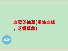 血灵芝仙草(重生血脉，芝香草馥)