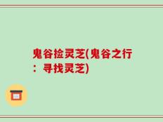 鬼谷捡灵芝(鬼谷之行：寻找灵芝)