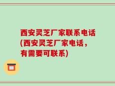 西安灵芝厂家联系电话(西安灵芝厂家电话，有需要可联系)