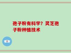 孢子粉有科学？灵芝孢子粉种植技术