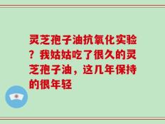 灵芝孢子油抗氧化实验？我姑姑吃了很久的灵芝孢子油，这几年保持的很年轻