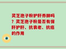 灵芝孢子粉护肝养肺吗？灵芝孢子粉是否有保肝护肝、抗衰老、抗癌的作用
