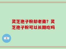 灵芝孢子粉却老斋？灵芝孢子粉可以长期吃吗