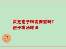灵芝孢子粉需要煮吗？孢子粉汤吃法