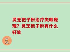灵芝孢子粉治疗失眠原理？灵芝孢子粉有什么好处