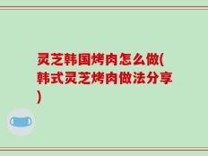 灵芝韩国烤肉怎么做(韩式灵芝烤肉做法分享)