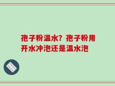 孢子粉温水？孢子粉用开水冲泡还是温水泡