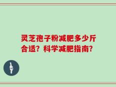 灵芝孢子粉减肥多少斤合适？科学减肥指南？