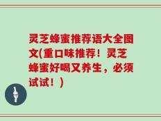 灵芝蜂蜜推荐语大全图文(重口味推荐！灵芝蜂蜜好喝又养生，必须试试！)
