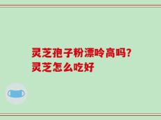 灵芝孢子粉漂呤高吗？灵芝怎么吃好