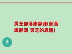 灵芝部落康静源(部落康静源 灵芝的恩惠)