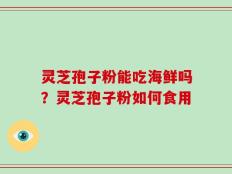 灵芝孢子粉能吃海鲜吗？灵芝孢子粉如何食用