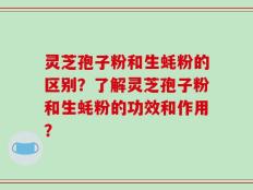 灵芝孢子粉和生蚝粉的区别？了解灵芝孢子粉和生蚝粉的功效和作用？
