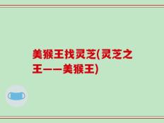 美猴王找灵芝(灵芝之王——美猴王)