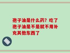 孢子油是什么药？吃了孢子油是不是就不用补充其他东西了