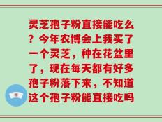 灵芝孢子粉直接能吃么？今年农博会上我买了一个灵芝，种在花盆里了，现在每天都有好多孢子粉落下来，不知道这个孢子粉能直接吃吗