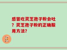 感冒吃灵芝孢子粉会吐？灵芝孢子粉的正确服用方法？