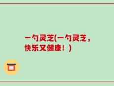 一勺灵芝(一勺灵芝，快乐又健康！)