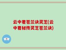 云中君苍兰诀灵芝(云中君秘传灵芝苍兰诀)