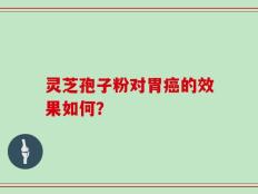灵芝孢子粉对胃癌的效果如何？